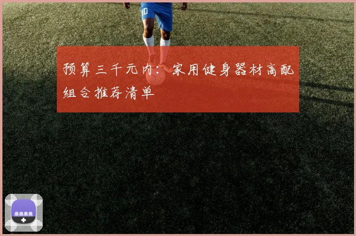 预算三千元内：家用健身器材高配组合推荐清单