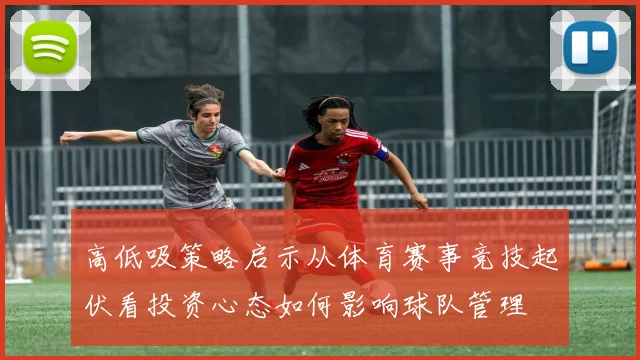 高低吸策略启示从体育赛事竞技起伏看投资心态如何影响球队管理