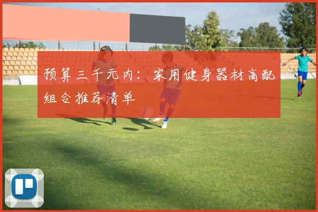 预算三千元内：家用健身器材高配组合推荐清单